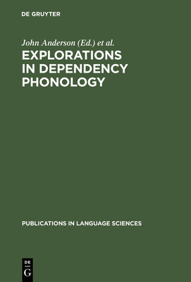 Explorations in Dependency Phonology (Publications in Language Sciences, 26)