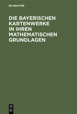 Die Bayerischen Kartenwerke in ihren mathematischen Grundlagen (German Edition)