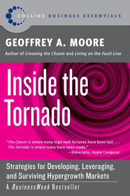 Inside the Tornado: Strategies for Developing, Leveraging, and Surviving Hypergrowth Markets (Collins Business Essentials)