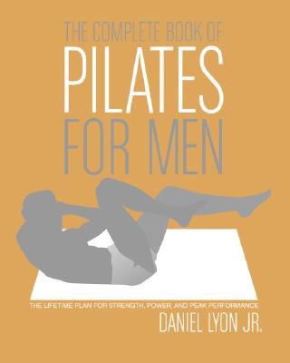 The Complete Book of Pilates for Men: The Lifetime Plan for Strength, Power & Peak Performance