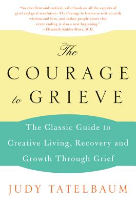 The Courage to Grieve: The Classic Guide to Creative Living, Recovery, and Growth Through Grief