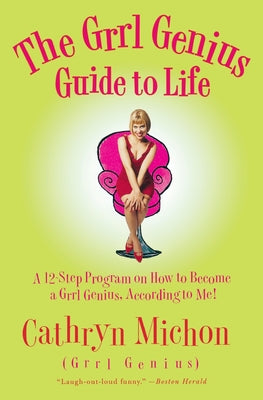 The Grrl Genius Guide to Life: A Twelve-Step Program on How to Become a Grrl Genius, According to Me!