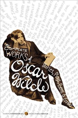 The Complete Works of Oscar Wilde: Stories, Plays, Poems & Essays