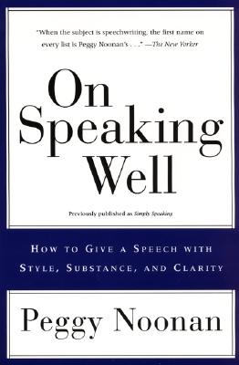 On Speaking Well: How to Give a Speech With Style, Substance, and Clarity