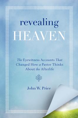 Revealing Heaven: The Eyewitness Accounts That Changed How a Pastor Thinks About the Afterlife