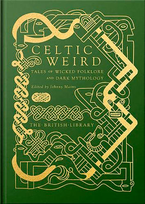 Celtic Weird: Tales of Wicked Folklore and Dark Mythology (British Library Hardback Classics)