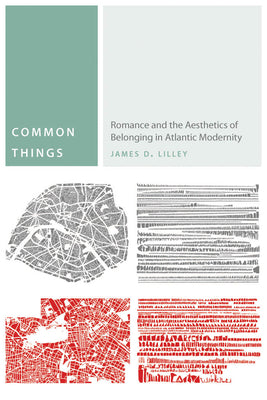 Common Things: Romance and the Aesthetics of Belonging in Atlantic Modernity (Commonalities)