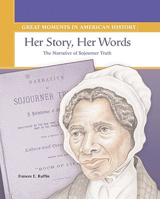 Her Story, Her Words: The Narrative of Sojourner Truth (Great Moments in American History)