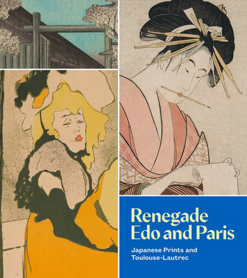 Renegade Edo and Paris: Japanese Prints and Toulouse-Lautrec