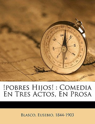 !Pobres hijos!: comedia en tres actos, en prosa (Spanish Edition)