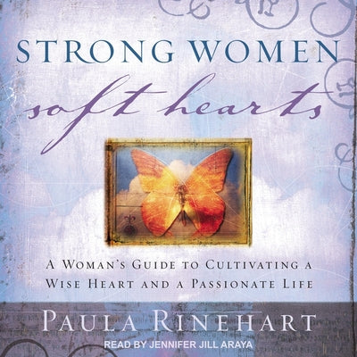 Strong Women, Soft Hearts: A Woman's Guide to Cultivating a Wise Heart and a Passionate Life